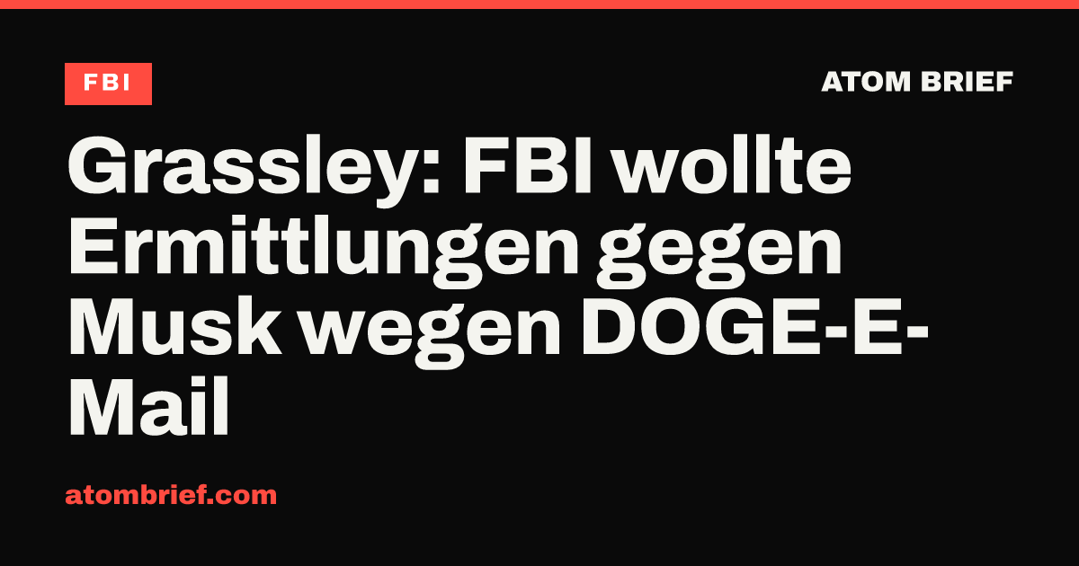 Grassley: FBI wollte Ermittlungen gegen Musk wegen DOGE-E-Mail
