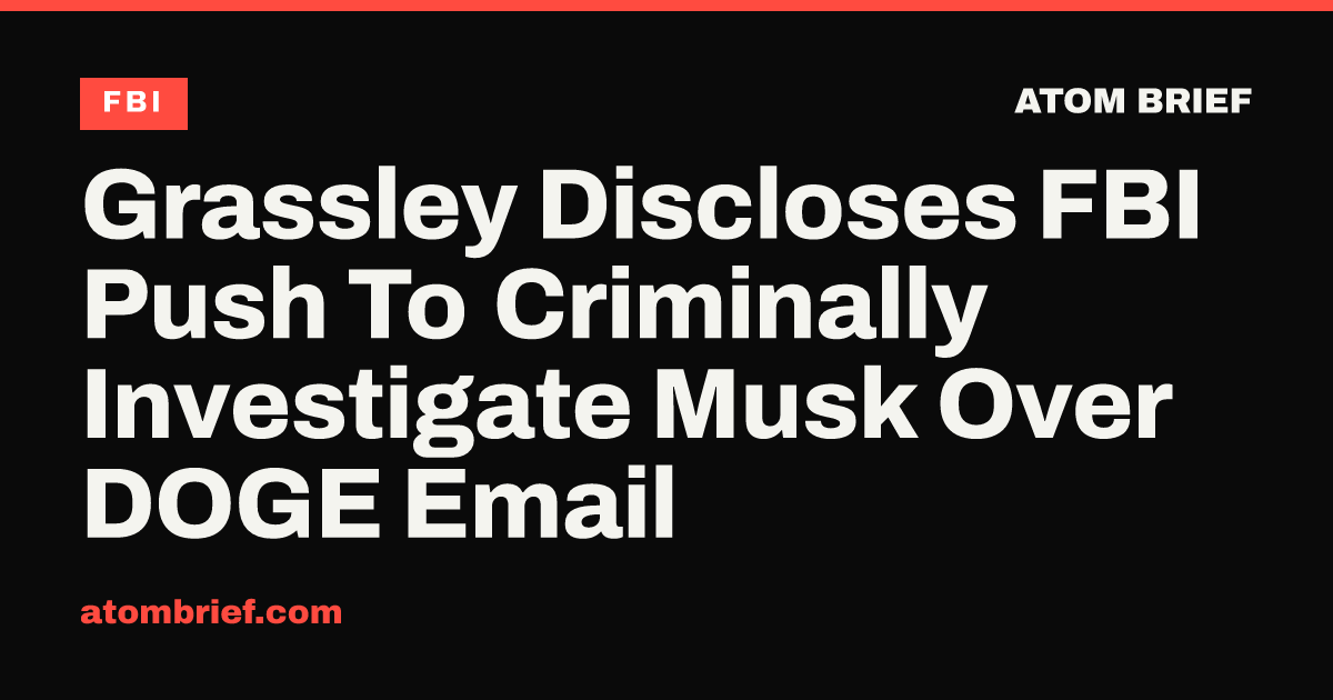 Grassley Discloses FBI Push To Criminally Investigate Musk Over DOGE Email