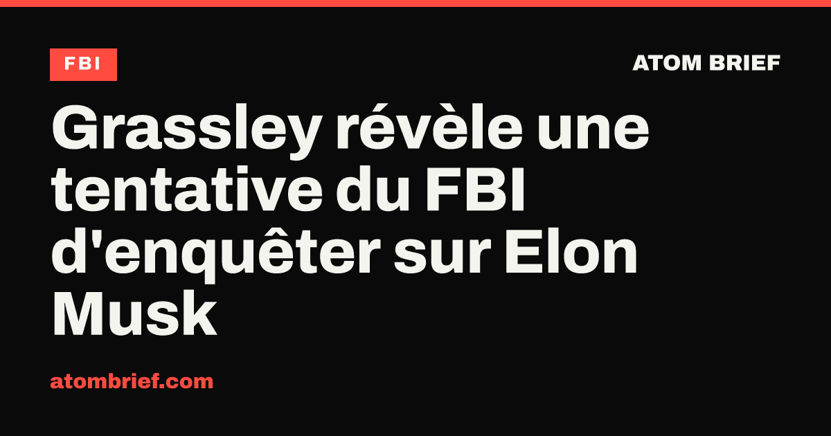 Grassley révèle une tentative du FBI d'enquêter sur Elon Musk