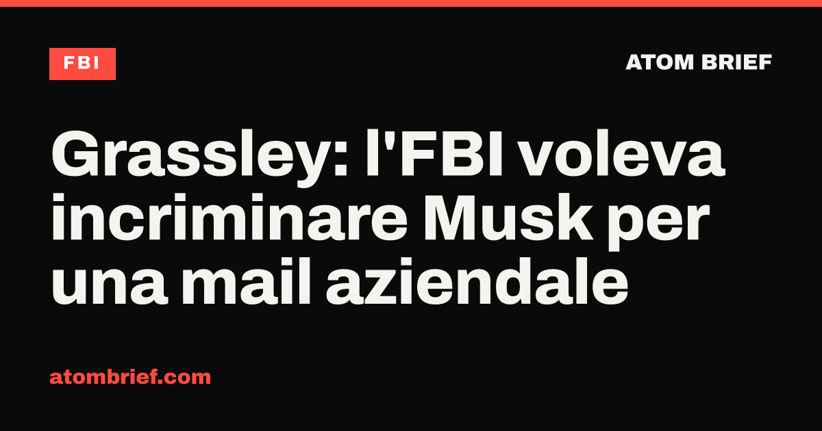 Grassley: l'FBI voleva incriminare Musk per una mail aziendale