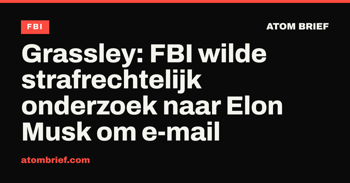Grassley: FBI wilde strafrechtelijk onderzoek naar Elon Musk om e-mail