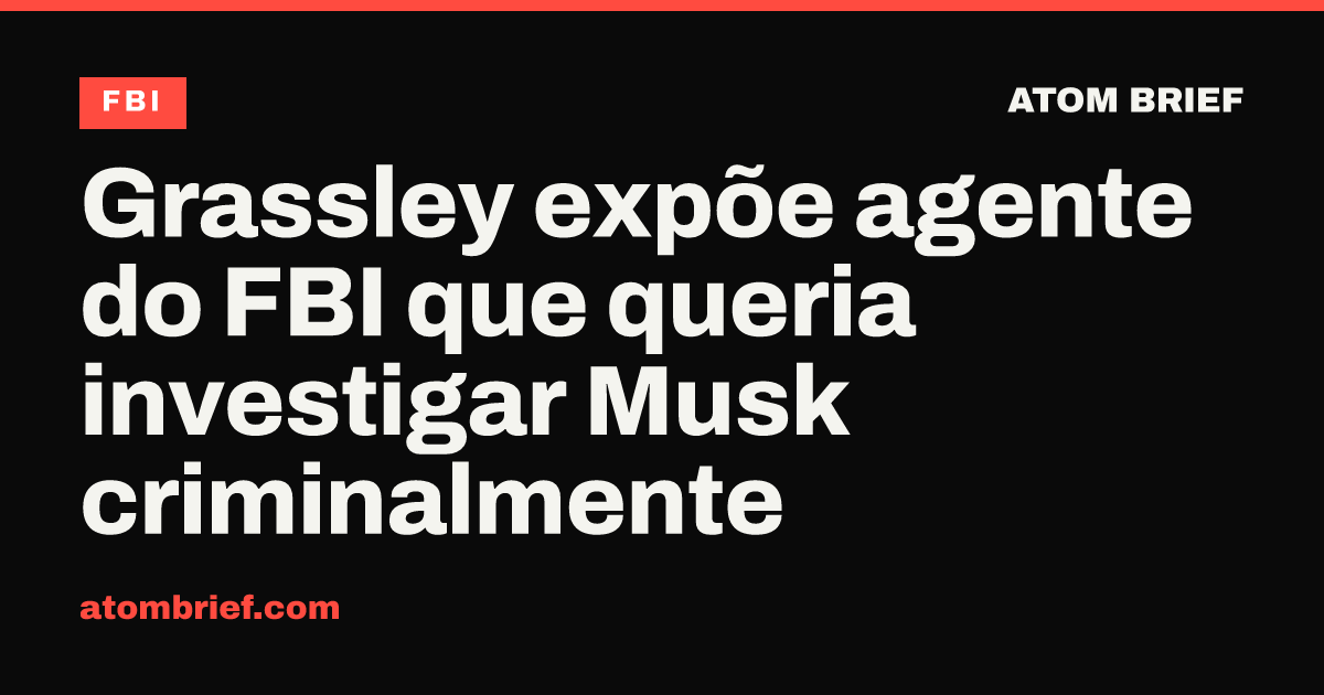 Grassley expõe agente do FBI que queria investigar Musk criminalmente