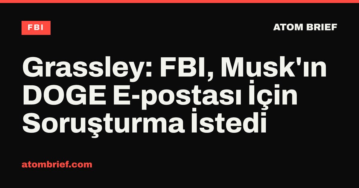 Grassley: FBI, Musk'ın DOGE E-postası İçin Soruşturma İstedi