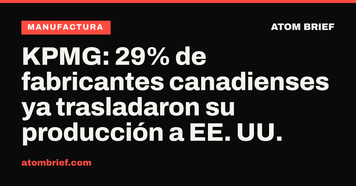 KPMG: 29% de fabricantes canadienses ya trasladaron su producción a EE. UU.