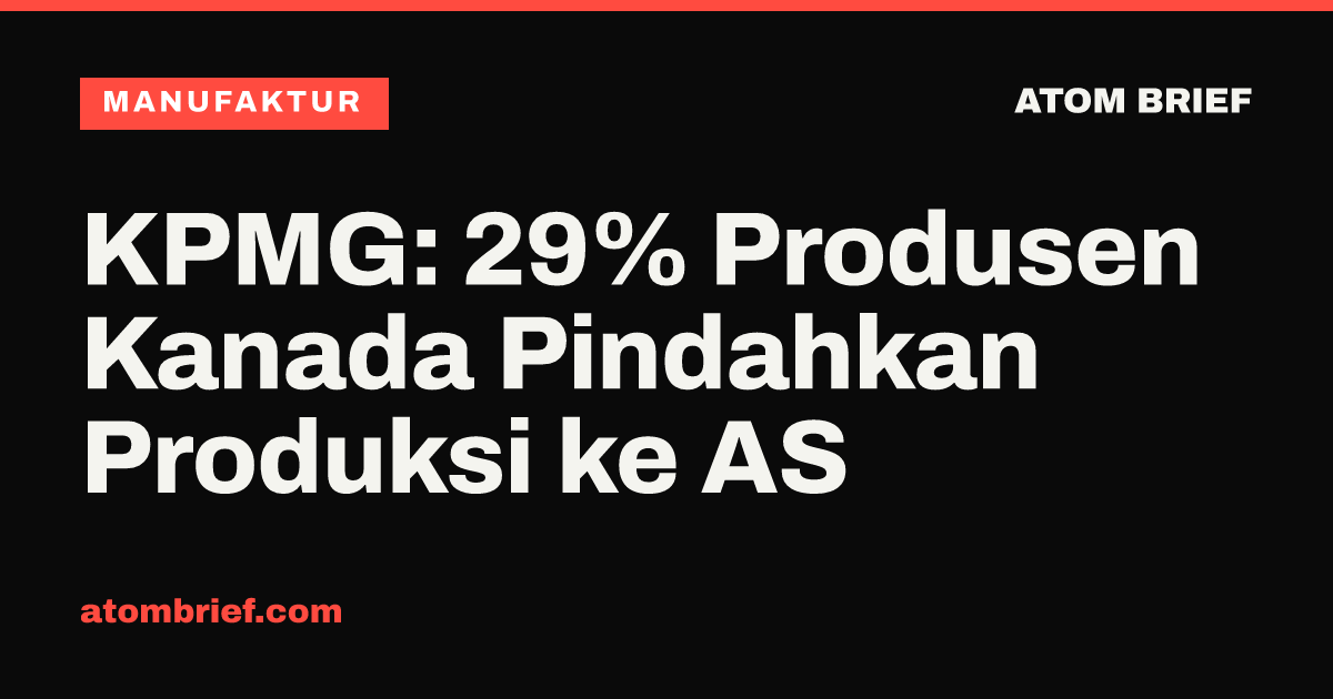 KPMG: 29% Produsen Kanada Pindahkan Produksi ke AS