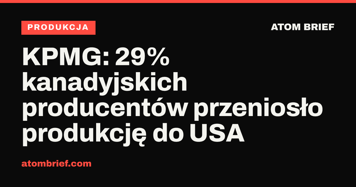 KPMG: 29% kanadyjskich producentów przeniosło produkcję do USA