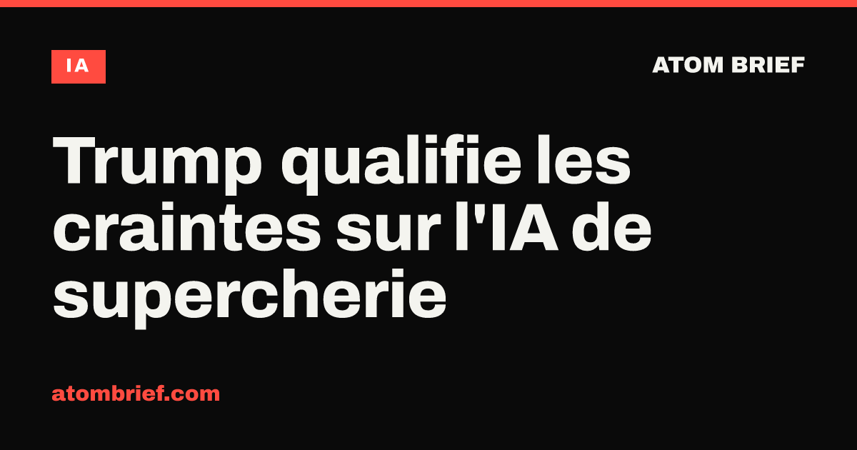 Trump qualifie les craintes sur l'IA de supercherie