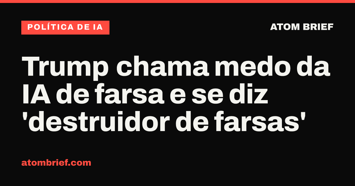 Trump chama medo da IA de farsa e se diz 'destruidor de farsas'