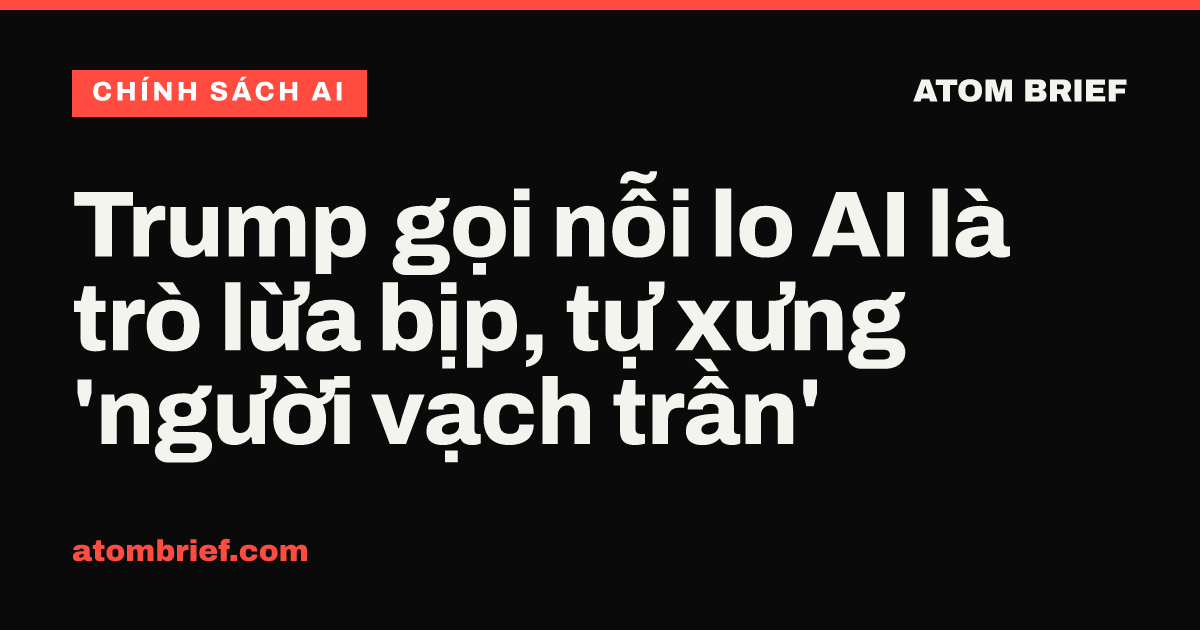 Trump gọi nỗi lo AI là trò lừa bịp, tự xưng 'người vạch trần'