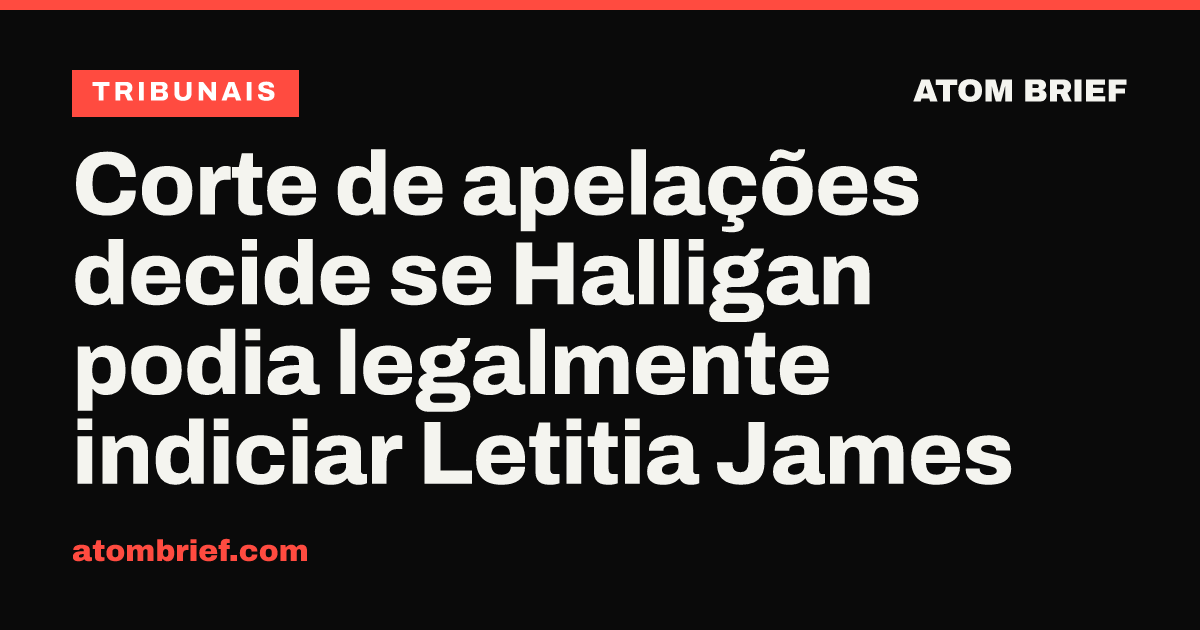 Corte de apelações decide se Halligan podia legalmente indiciar Letitia James