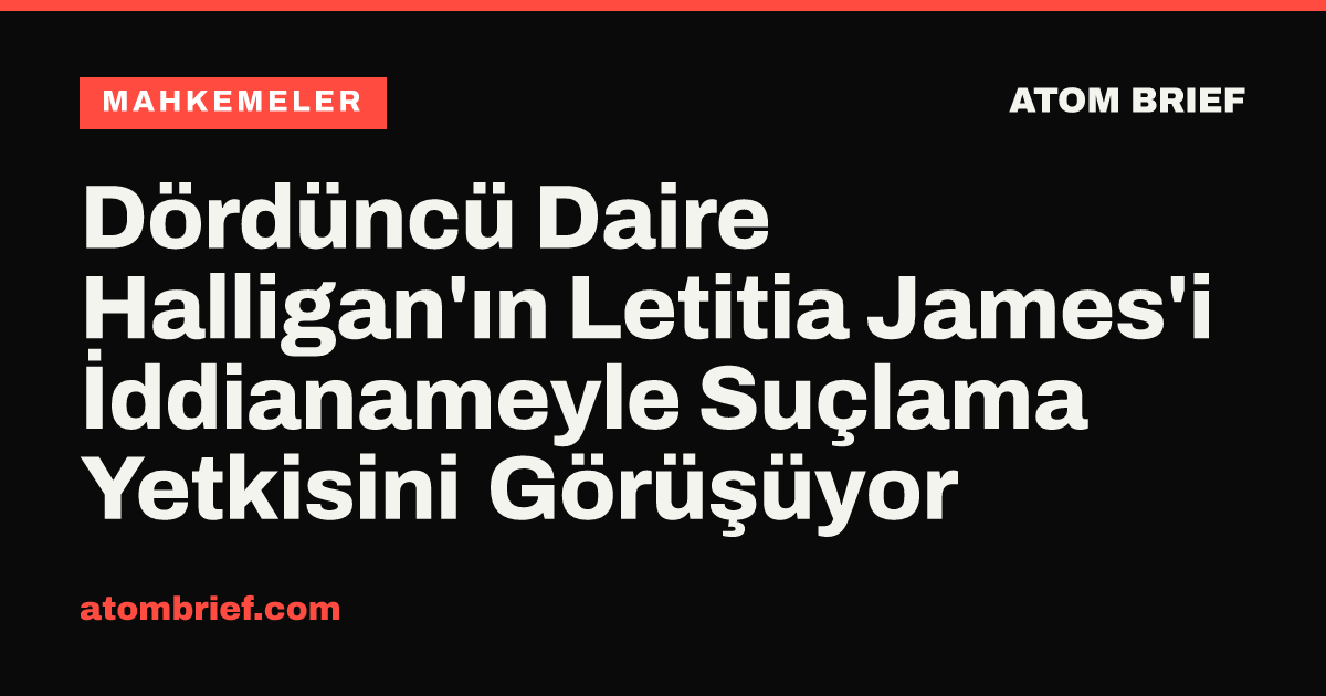 Dördüncü Daire Halligan'ın Letitia James'i İddianameyle Suçlama Yetkisini Görüşüyor