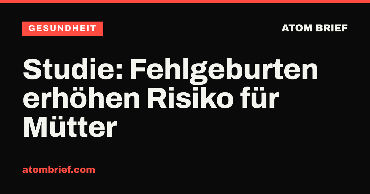 Studie: Fehlgeburten erhöhen Risiko für Mütter