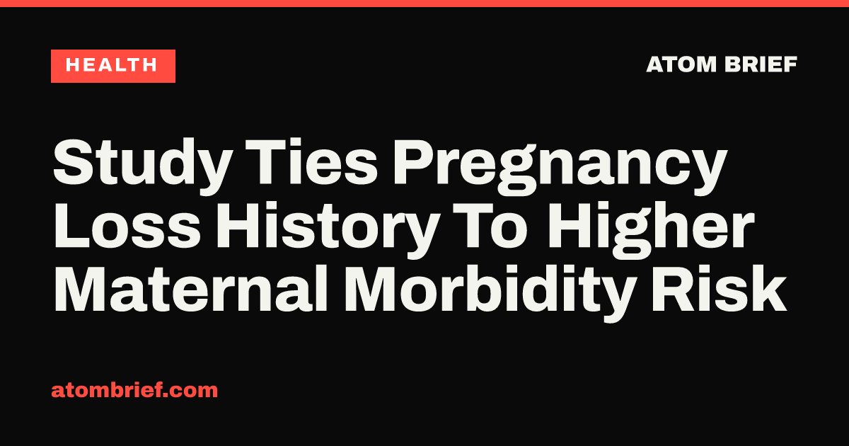 Study Ties Pregnancy Loss History To Higher Maternal Morbidity Risk
