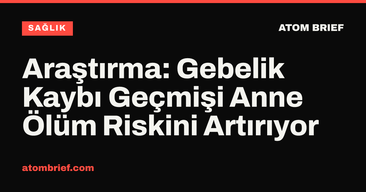 Araştırma: Gebelik Kaybı Geçmişi Anne Ölüm Riskini Artırıyor