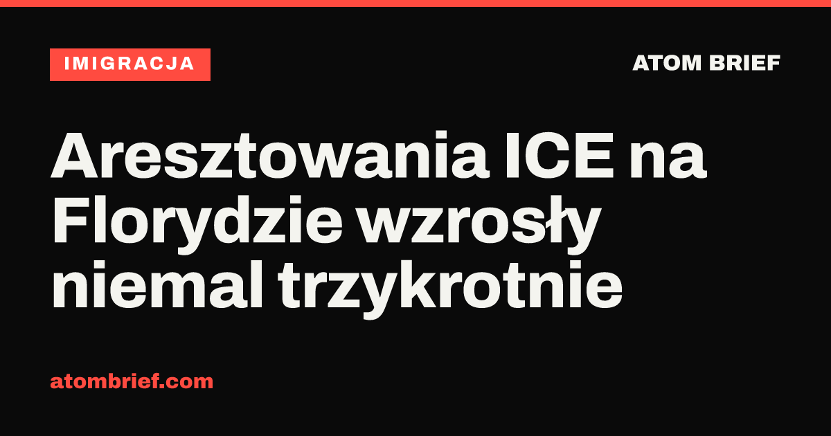 Aresztowania ICE na Florydzie wzrosły niemal trzykrotnie