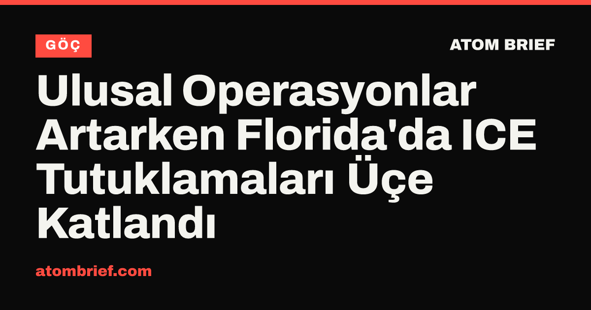 Ulusal Operasyonlar Artarken Florida'da ICE Tutuklamaları Üçe Katlandı