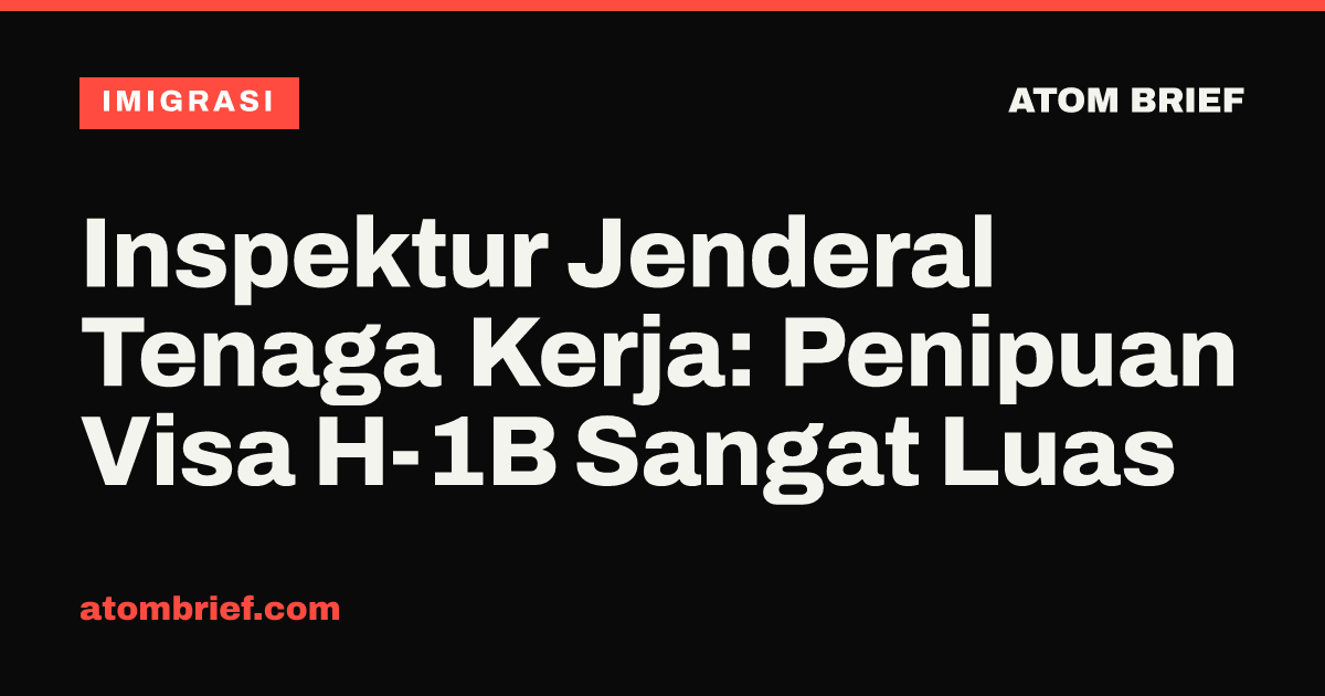 Inspektur Jenderal Tenaga Kerja: Penipuan Visa H-1B Sangat Luas