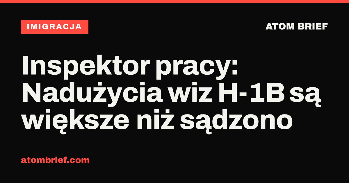 Inspektor pracy: Nadużycia wiz H-1B są większe niż sądzono
