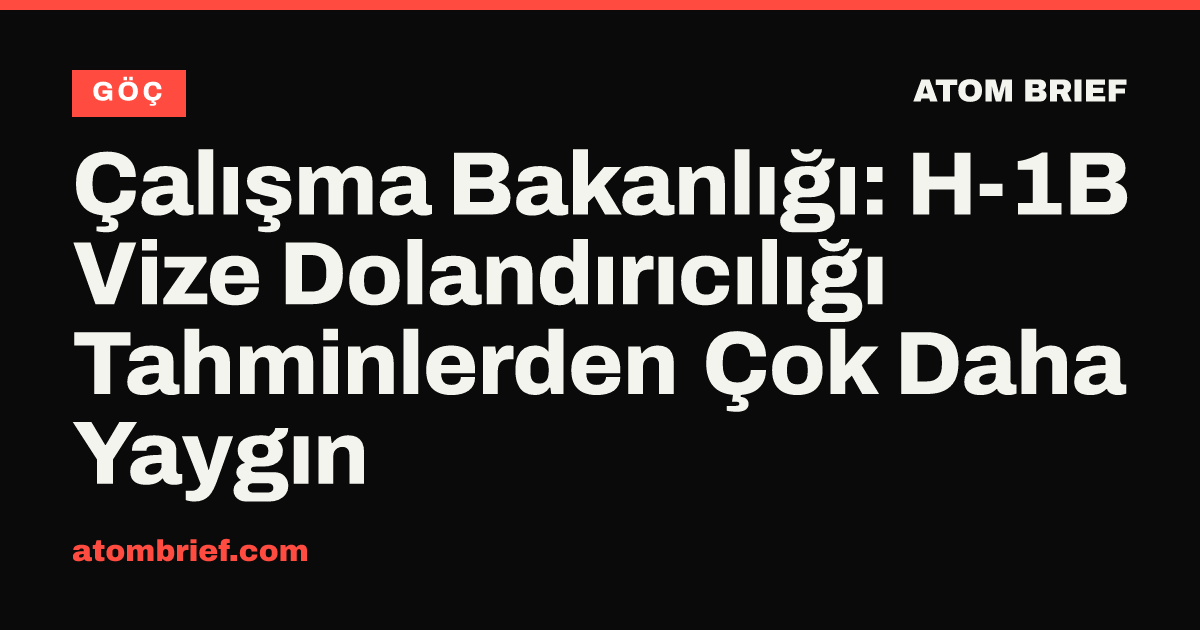 Çalışma Bakanlığı: H-1B Vize Dolandırıcılığı Tahminlerden Çok Daha Yaygın