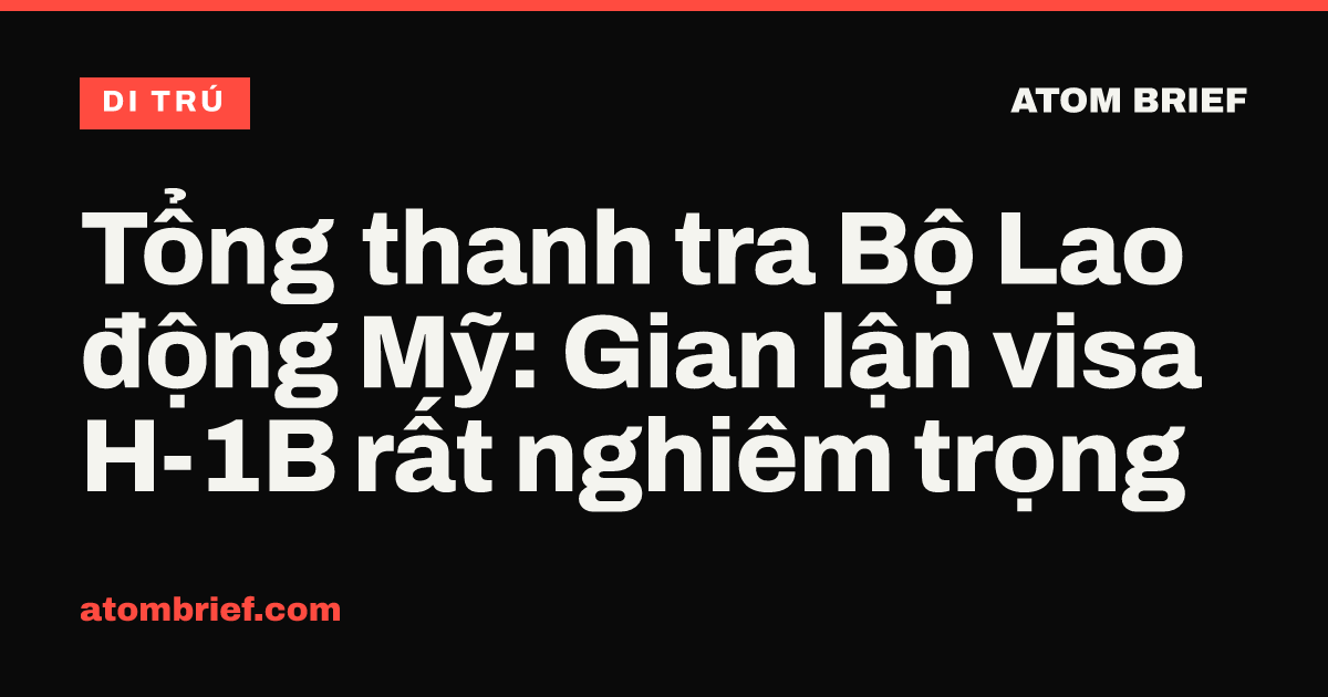 Tổng thanh tra Bộ Lao động Mỹ: Gian lận visa H-1B rất nghiêm trọng
