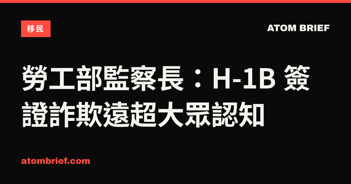勞工部監察長：H-1B 簽證詐欺遠超大眾認知