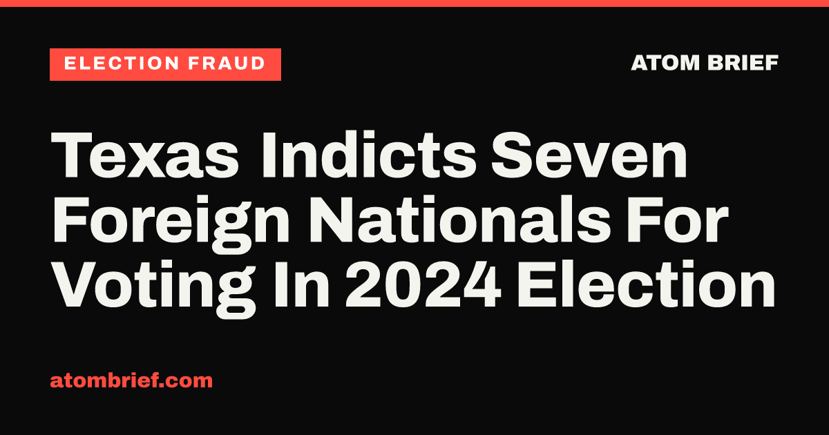 Texas Indicts Seven Foreign Nationals For Voting In 2024 Election