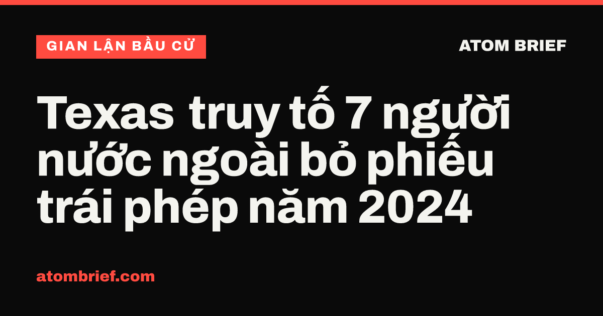 Texas truy tố 7 người nước ngoài bỏ phiếu trái phép năm 2024