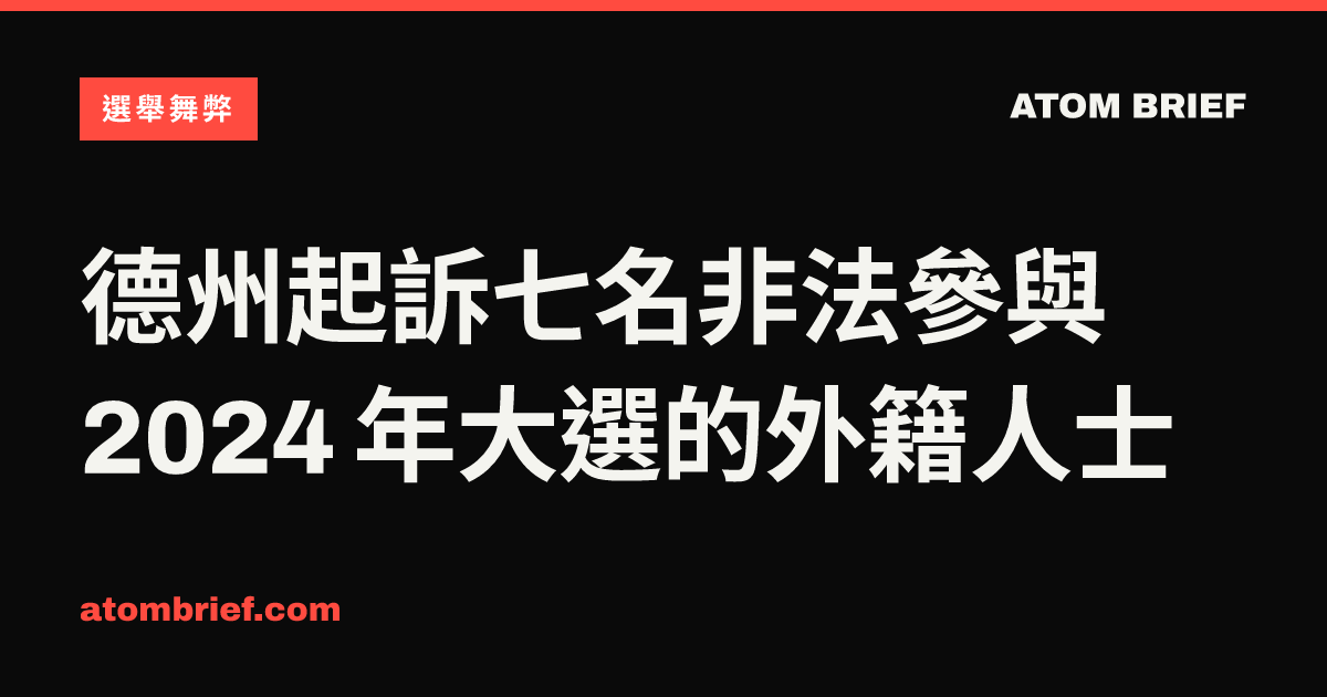 德州起訴七名非法參與 2024 年大選的外籍人士