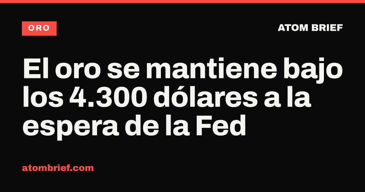 El oro se mantiene bajo los 4.300 dólares a la espera de la Fed