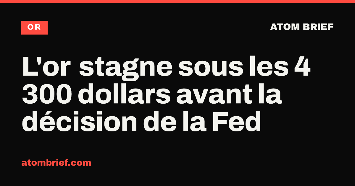 L'or stagne sous les 4 300 dollars avant la décision de la Fed