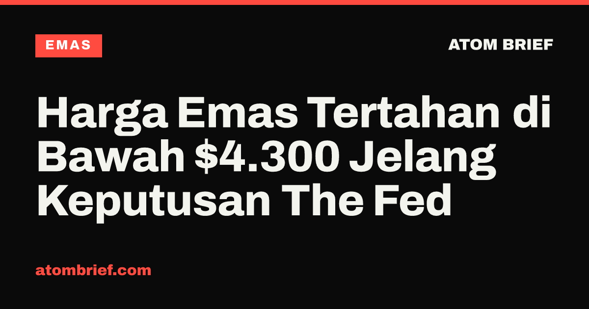Harga Emas Tertahan di Bawah $4.300 Jelang Keputusan The Fed