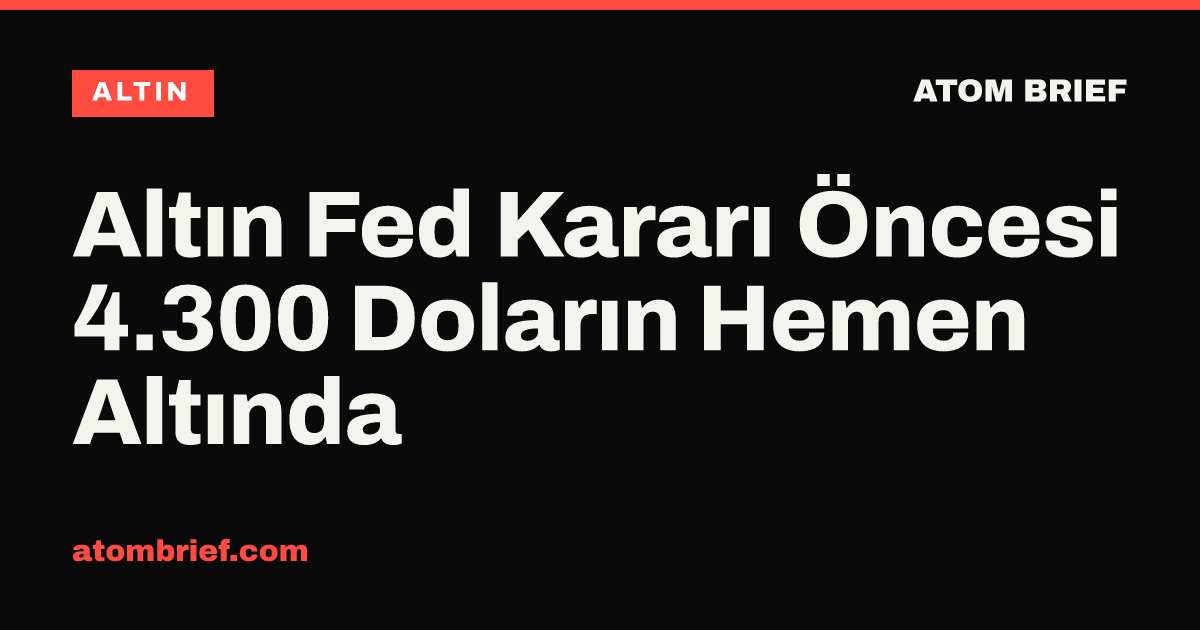 Altın Fed Kararı Öncesi 4.300 Doların Hemen Altında