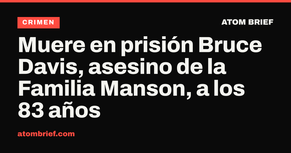 Muere en prisión Bruce Davis, asesino de la Familia Manson, a los 83 años