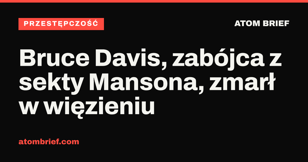 Bruce Davis, zabójca z sekty Mansona, zmarł w więzieniu