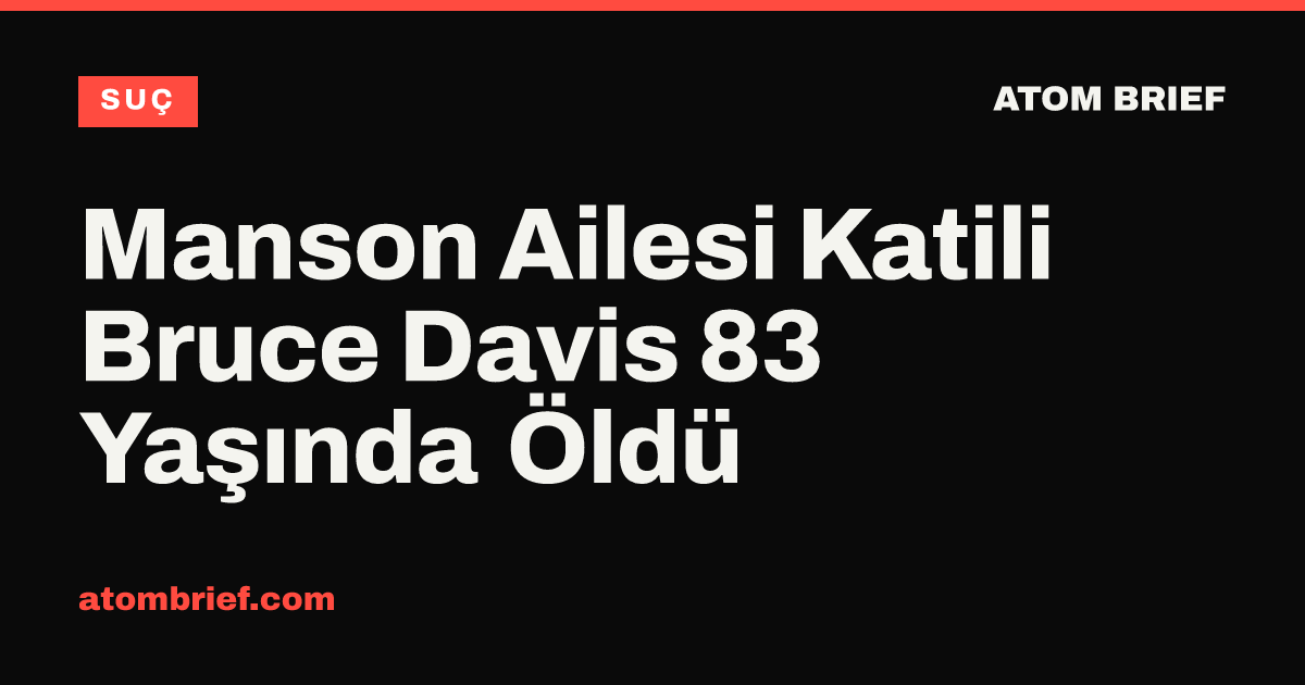 Manson Ailesi Katili Bruce Davis 83 Yaşında Öldü