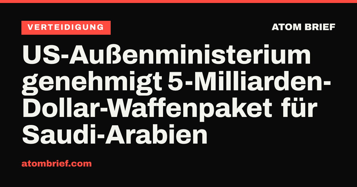 US-Außenministerium genehmigt 5-Milliarden-Dollar-Waffenpaket für Saudi-Arabien