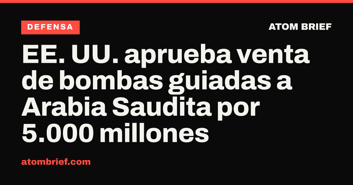 EE. UU. aprueba venta de bombas guiadas a Arabia Saudita por 5.000 millones
