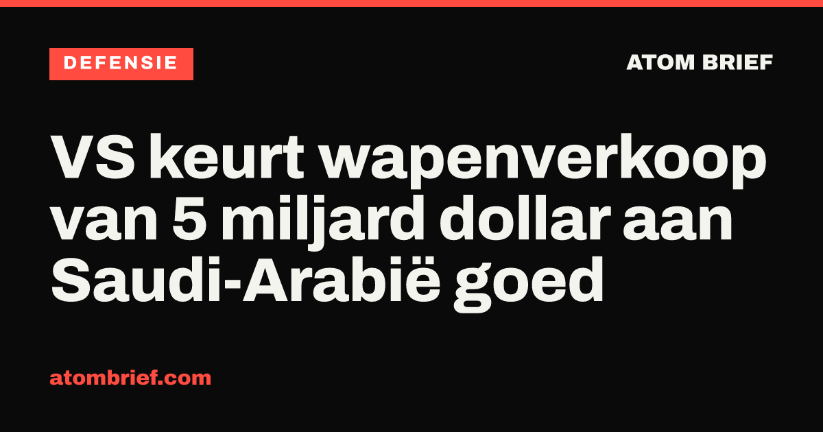VS keurt wapenverkoop van 5 miljard dollar aan Saudi-Arabië goed