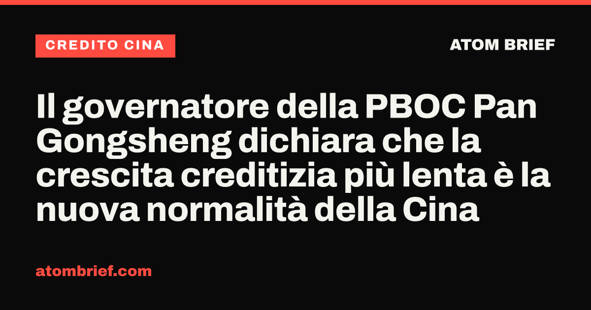 Il governatore della PBOC Pan Gongsheng dichiara che la crescita creditizia più lenta è la nuova normalità della Cina