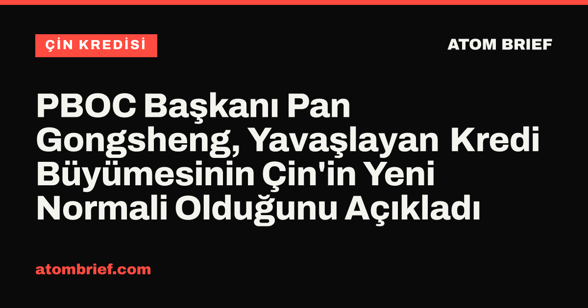 PBOC Başkanı Pan Gongsheng, Yavaşlayan Kredi Büyümesinin Çin'in Yeni Normali Olduğunu Açıkladı