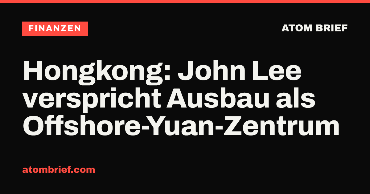 Hongkong: John Lee verspricht Ausbau als Offshore-Yuan-Zentrum