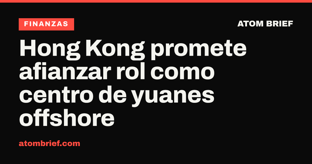 Hong Kong promete afianzar rol como centro de yuanes offshore