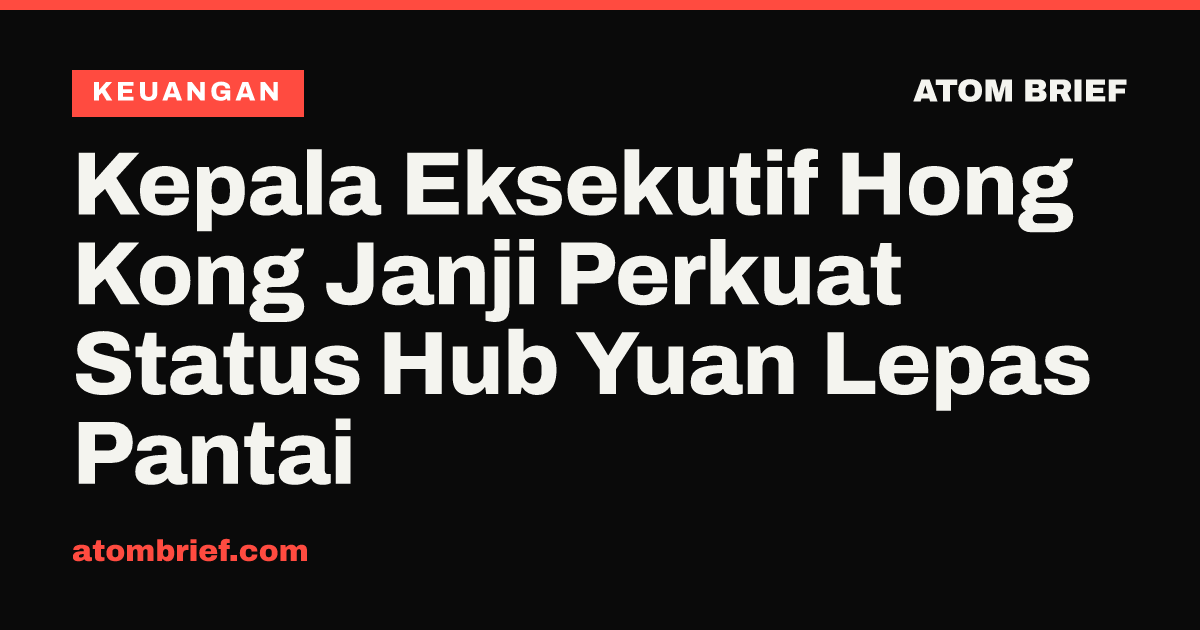 Kepala Eksekutif Hong Kong Janji Perkuat Status Hub Yuan Lepas Pantai