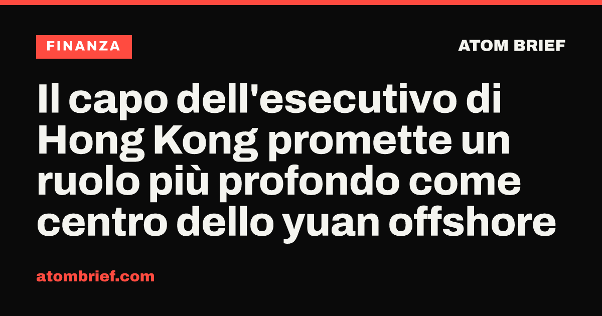 Il capo dell'esecutivo di Hong Kong promette un ruolo più profondo come centro dello yuan offshore