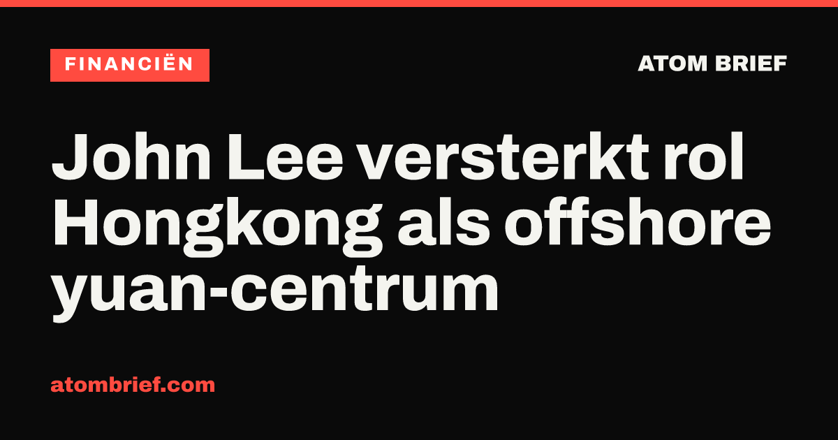John Lee versterkt rol Hongkong als offshore yuan-centrum