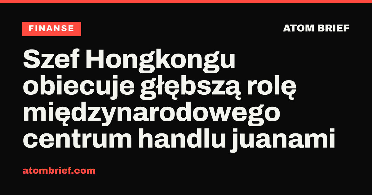 Szef Hongkongu obiecuje głębszą rolę międzynarodowego centrum handlu juanami