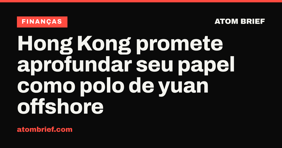 Hong Kong promete aprofundar seu papel como polo de yuan offshore