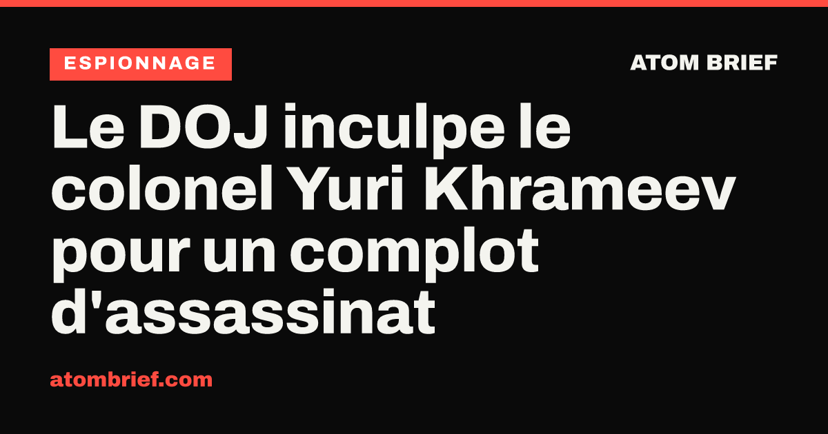 Le DOJ inculpe le colonel Yuri Khrameev pour un complot d'assassinat