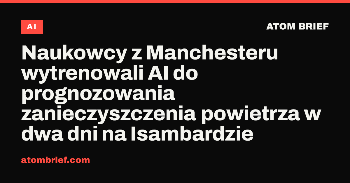 Naukowcy z Manchesteru wytrenowali AI do prognozowania zanieczyszczenia powietrza w dwa dni na Isambardzie