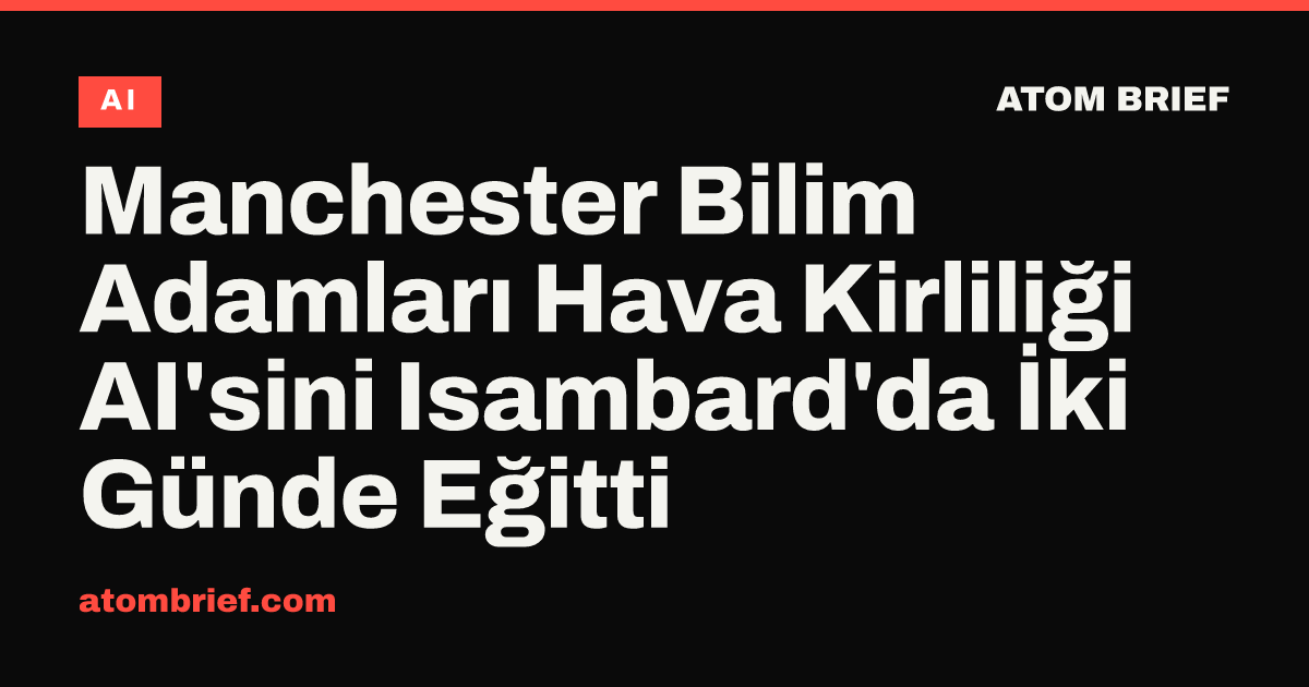 Manchester Bilim Adamları Hava Kirliliği AI'sini Isambard'da İki Günde Eğitti